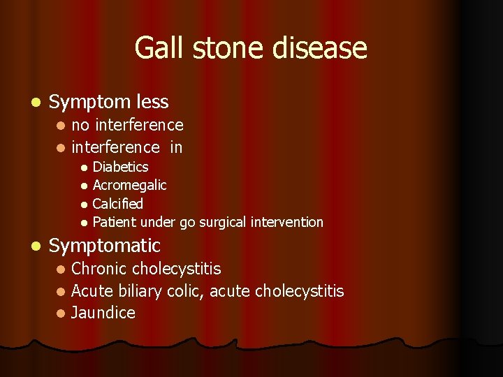 Gall stone disease l Symptom less no interference l interference in l Diabetics l