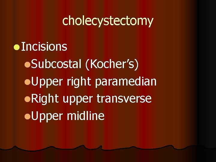 cholecystectomy l Incisions l. Subcostal (Kocher’s) l. Upper right paramedian l. Right upper transverse