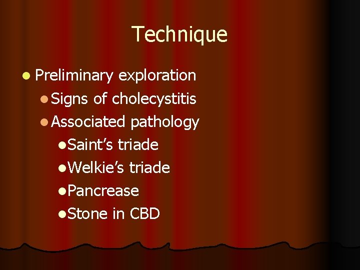 Technique l Preliminary exploration l Signs of cholecystitis l Associated pathology l. Saint’s triade