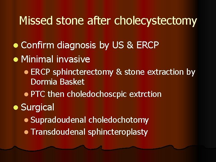 Missed stone after cholecystectomy l Confirm diagnosis by US & ERCP l Minimal invasive