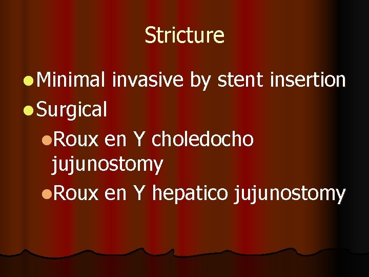 Stricture l Minimal invasive by stent insertion l Surgical l. Roux en Y choledocho