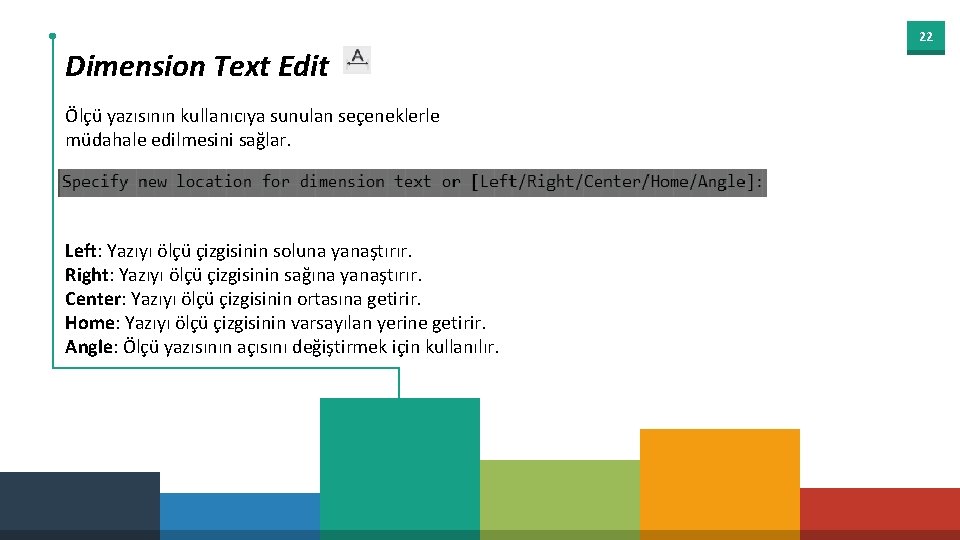 22 Dimension Text Edit Ölçü yazısının kullanıcıya sunulan seçeneklerle müdahale edilmesini sağlar. Left: Yazıyı
