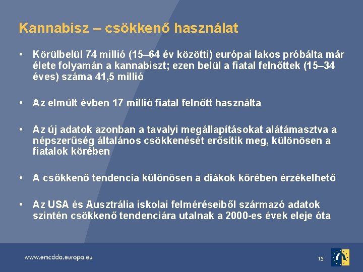 Kannabisz – csökkenő használat • Körülbelül 74 millió (15– 64 év közötti) európai lakos