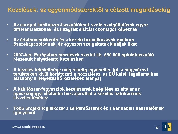 Kezelések: az egyenmódszerektől a célzott megoldásokig • Az európai kábítószer-használóknak szóló szolgáltatások egyre differenciáltabbak,