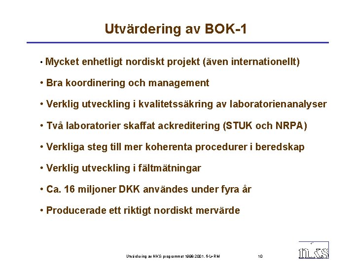 Utvärdering av BOK-1 • Mycket enhetligt nordiskt projekt (även internationellt) • Bra koordinering och