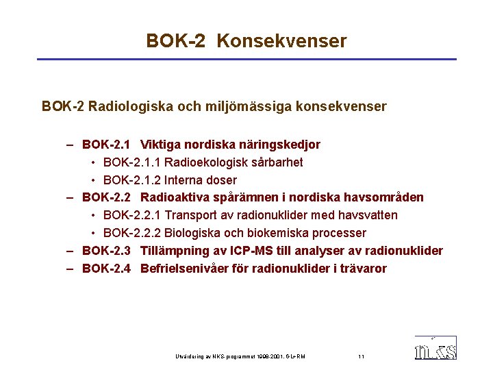 BOK-2 Konsekvenser BOK-2 Radiologiska och miljömässiga konsekvenser – BOK-2. 1 Viktiga nordiska näringskedjor •