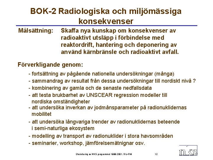 BOK-2 Radiologiska och miljömässiga konsekvenser Målsättning: Skaffa nya kunskap om konsekvenser av radioaktivt utsläpp