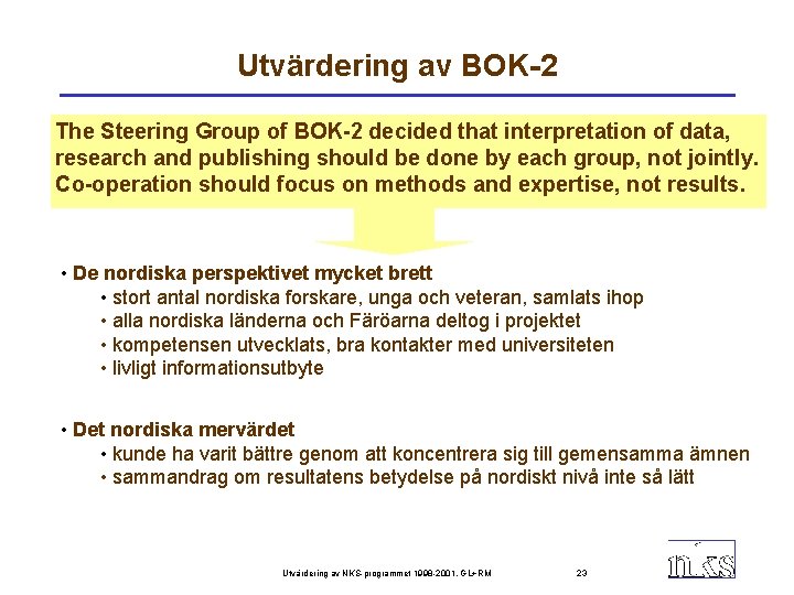 Utvärdering av BOK-2 The Steering Group of BOK-2 decided that interpretation of data, research