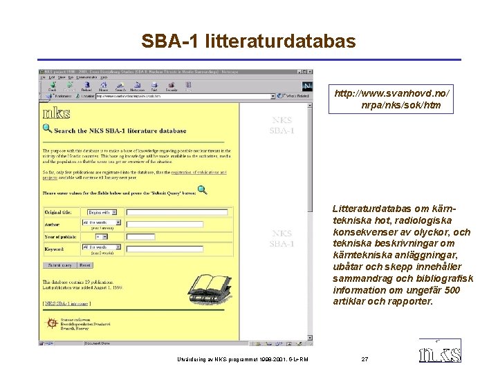 SBA-1 litteraturdatabas http: //www. svanhovd. no/ nrpa/nks/sok/htm Litteraturdatabas om kärntekniska hot, radiologiska konsekvenser av