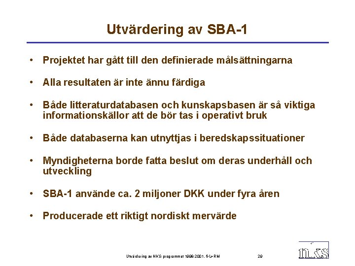 Utvärdering av SBA-1 • Projektet har gått till den definierade målsättningarna • Alla resultaten