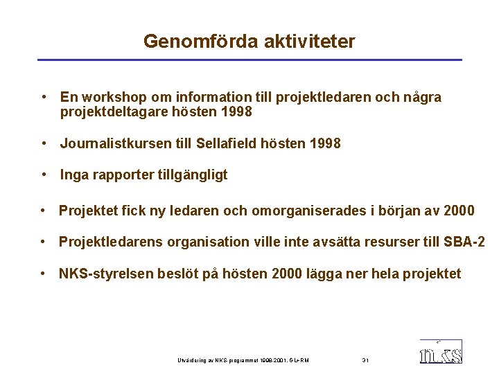 Genomförda aktiviteter • En workshop om information till projektledaren och några projektdeltagare hösten 1998
