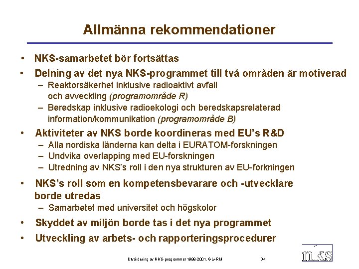 Allmänna rekommendationer • NKS-samarbetet bör fortsättas • Delning av det nya NKS-programmet till två