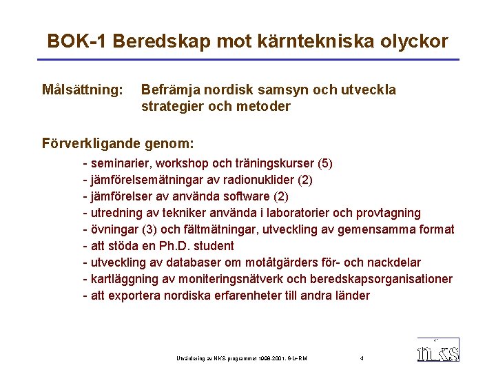 BOK-1 Beredskap mot kärntekniska olyckor Målsättning: Befrämja nordisk samsyn och utveckla strategier och metoder
