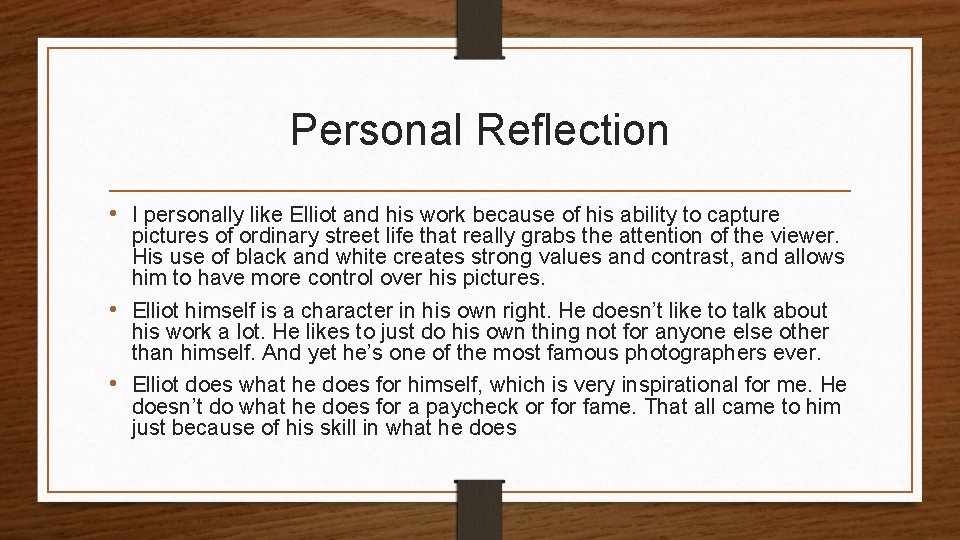 Personal Reflection • I personally like Elliot and his work because of his ability