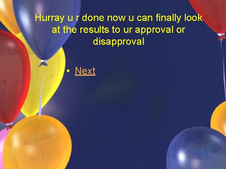 Hurray u r done now u can finally look at the results to ur