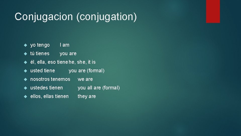 Conjugacion (conjugation) yo tengo I am tú tienes you are él, ella, eso tiene