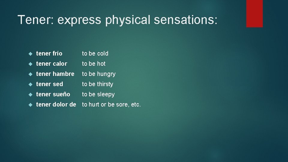 Tener: express physical sensations: tener frío to be cold tener calor to be hot