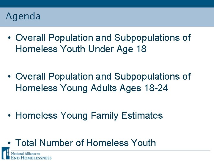 Agenda • Overall Population and Subpopulations of Homeless Youth Under Age 18 • Overall
