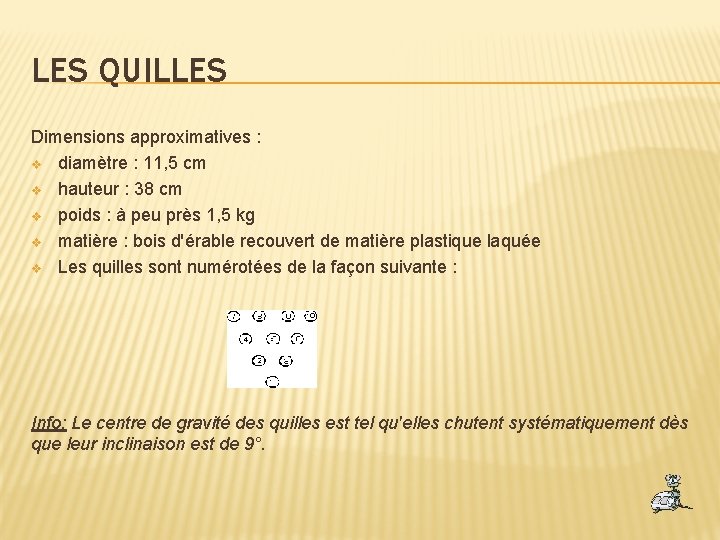 LES QUILLES Dimensions approximatives : v diamètre : 11, 5 cm v hauteur :