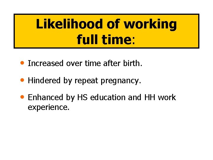 Likelihood of working full time: • Increased over time after birth. • Hindered by