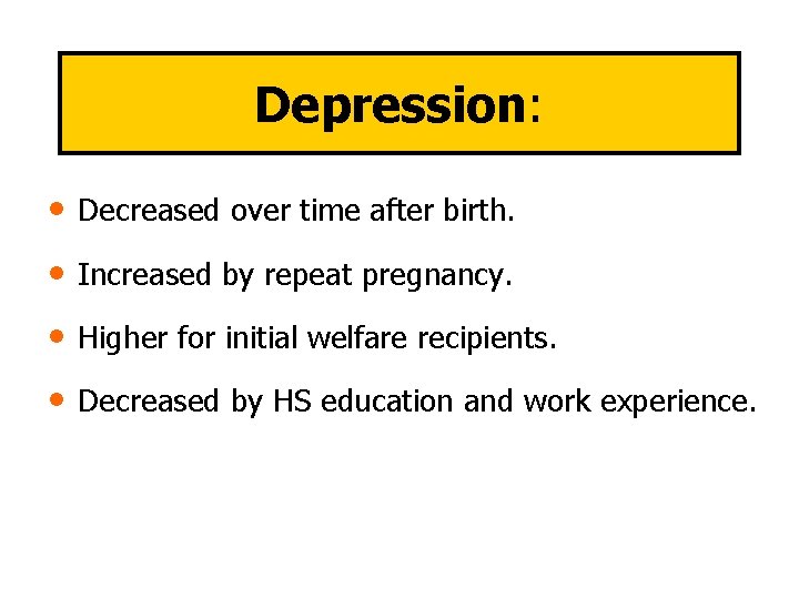 Depression: • Decreased over time after birth. • Increased by repeat pregnancy. • Higher