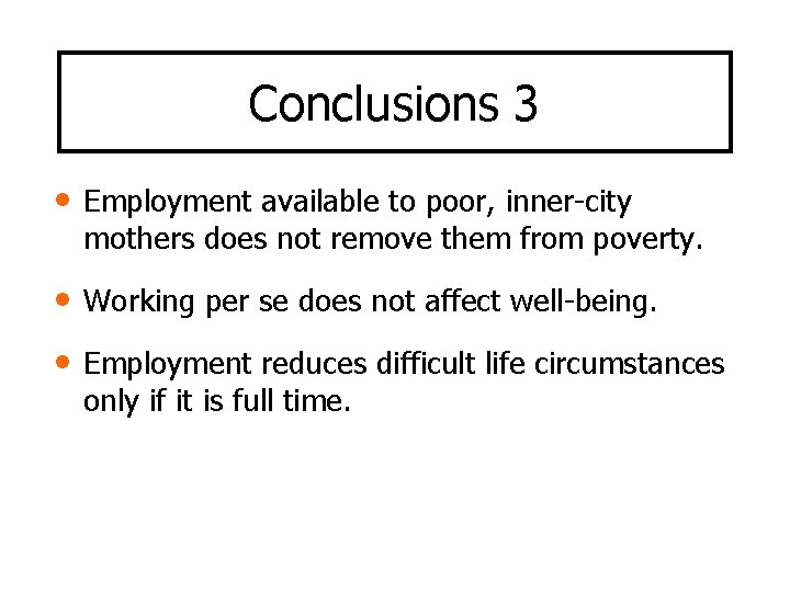 Conclusions 3 • Employment available to poor, inner-city mothers does not remove them from