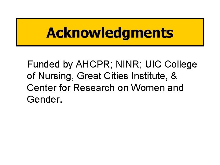 Acknowledgments Funded by AHCPR; NINR; UIC College of Nursing, Great Cities Institute, & Center