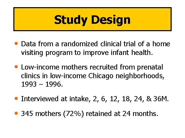 Study Design • Data from a randomized clinical trial of a home visiting program