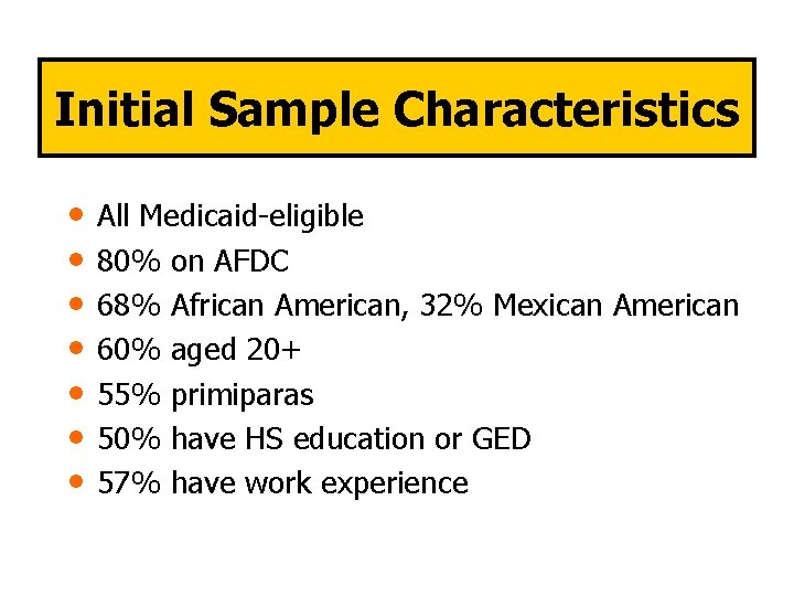 Initial Sample Characteristics • • All Medicaid-eligible 80% on AFDC 68% African American, 32%