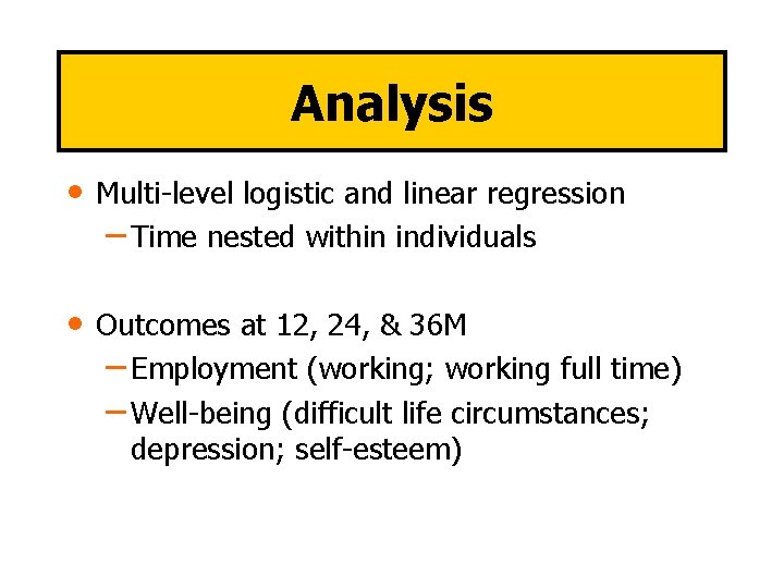 Analysis • Multi-level logistic and linear regression – Time nested within individuals • Outcomes