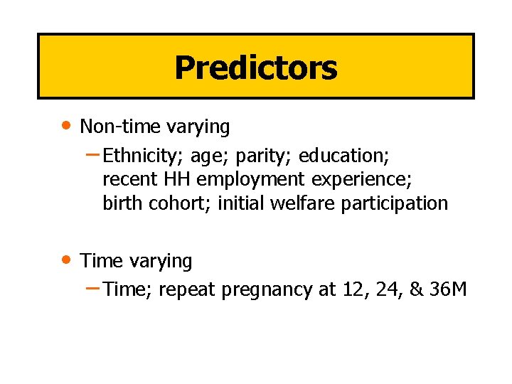 Predictors • Non-time varying – Ethnicity; age; parity; education; recent HH employment experience; birth