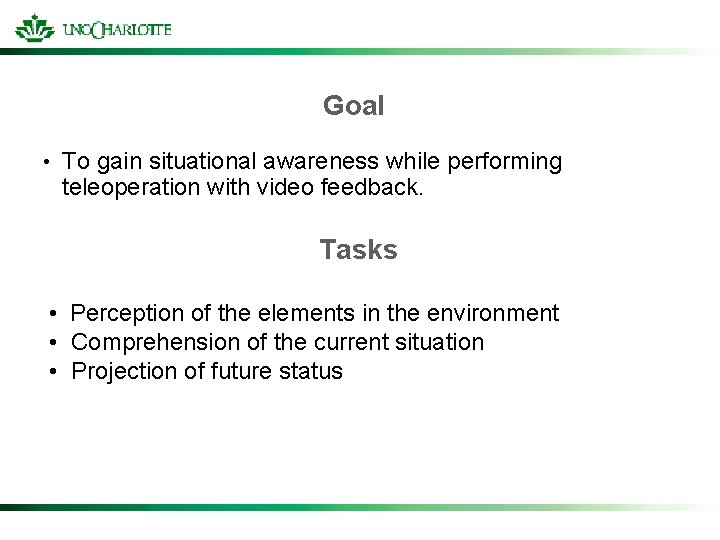 Goal • To gain situational awareness while performing teleoperation with video feedback. Tasks •