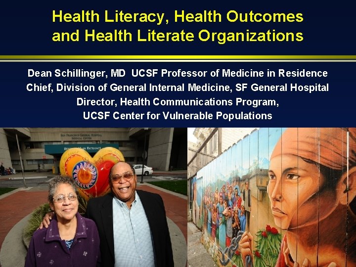 Health Literacy, Health Outcomes and Health Literate Organizations Dean Schillinger, MD UCSF Professor of