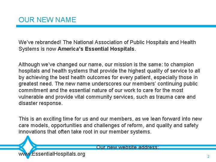 OUR NEW NAME We’ve rebranded! The National Association of Public Hospitals and Health Systems