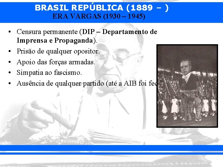 BRASIL REPÚBLICA (1889 – ) ERA VARGAS (1930 – 1945) • Censura permanente (DIP