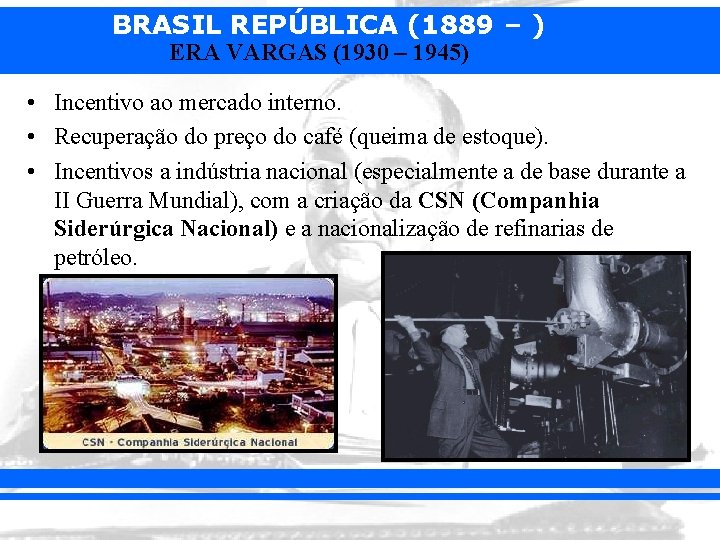 BRASIL REPÚBLICA (1889 – ) ERA VARGAS (1930 – 1945) • Incentivo ao mercado