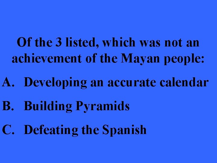 Of the 3 listed, which was not an achievement of the Mayan people: A.