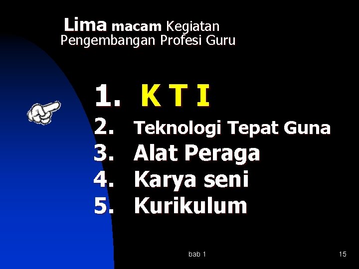 Lima macam Kegiatan Pengembangan Profesi Guru 1. K T I 2. 3. 4. 5.