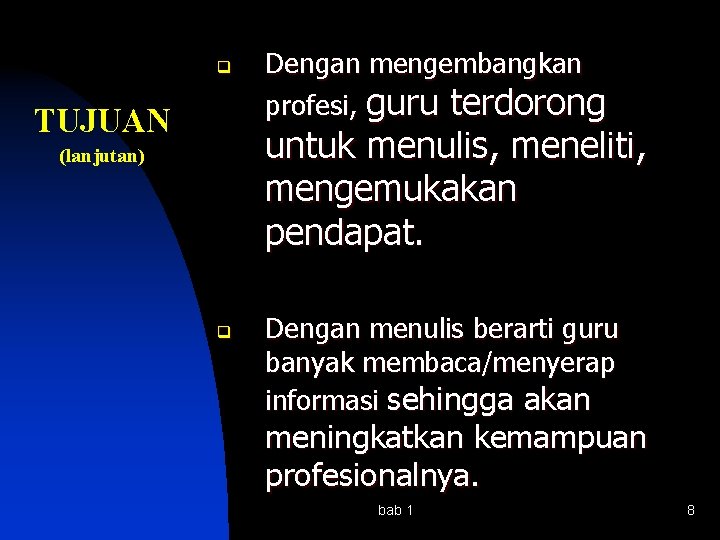 q TUJUAN Dengan mengembangkan profesi, guru terdorong untuk menulis, meneliti, mengemukakan pendapat. (lanjutan) q