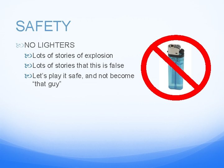 SAFETY NO LIGHTERS Lots of stories of explosion Lots of stories that this is