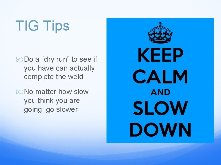 TIG Tips Do a “dry run” to see if you have can actually complete