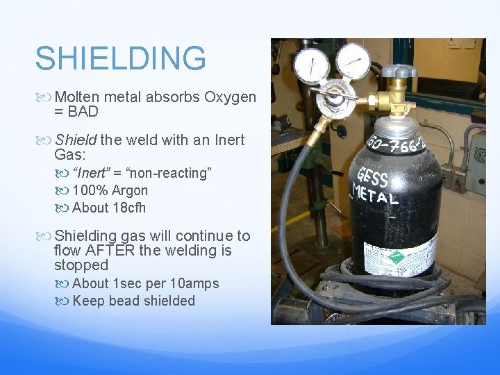 SHIELDING Molten metal absorbs Oxygen = BAD Shield the weld with an Inert Gas: