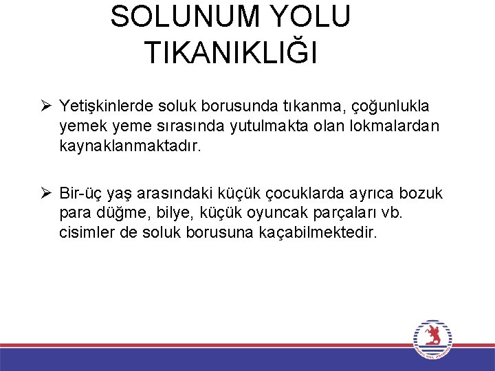 SOLUNUM YOLU TIKANIKLIĞI Ø Yetişkinlerde soluk borusunda tıkanma, çoğunlukla yemek yeme sırasında yutulmakta olan