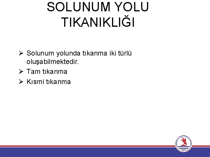 SOLUNUM YOLU TIKANIKLIĞI Ø Solunum yolunda tıkanma iki türlü oluşabilmektedir. Ø Tam tıkanma Ø