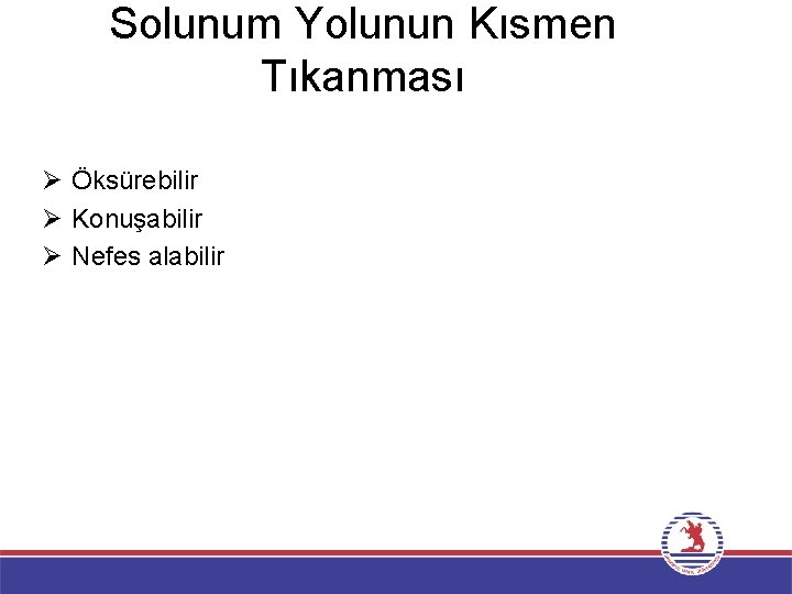 Solunum Yolunun Kısmen Tıkanması Ø Öksürebilir Ø Konuşabilir Ø Nefes alabilir 