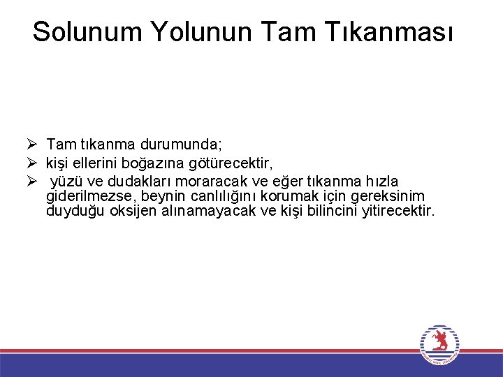 Solunum Yolunun Tam Tıkanması Ø Tam tıkanma durumunda; Ø kişi ellerini boğazına götürecektir, Ø