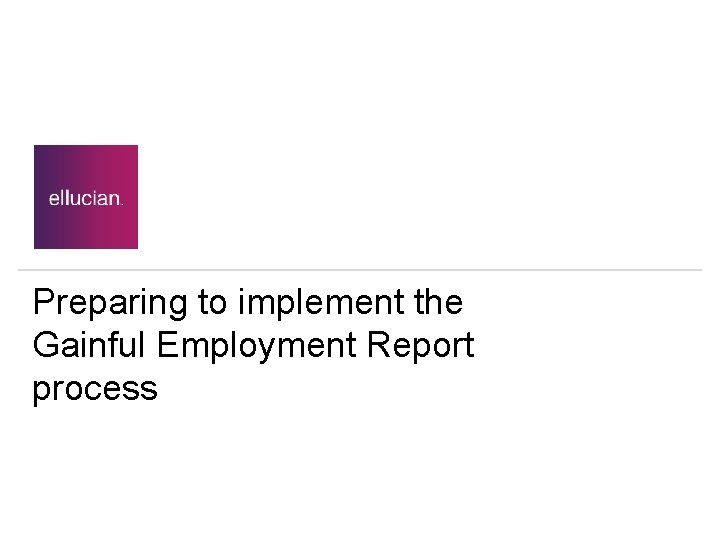 Preparing to implement the Gainful Employment Report process 