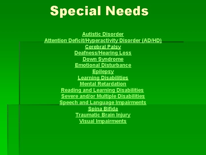 Special Needs Autistic Disorder Attention Deficit/Hyperactivity Disorder (AD/HD) Cerebral Palsy Deafness/Hearing Loss Down Syndrome