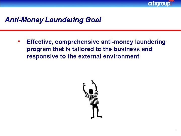 Anti-Money Laundering Goal • Effective, comprehensive anti-money laundering program that is tailored to the
