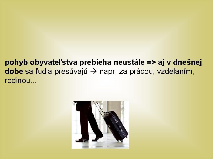 pohyb obyvateľstva prebieha neustále => aj v dnešnej dobe sa ľudia presúvajú napr. za